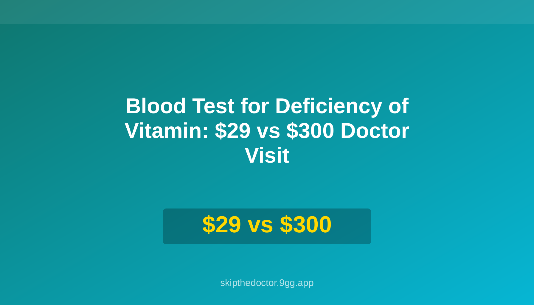 Blood Test for Deficiency of Vitamin: $29 vs $300 Doctor Visit