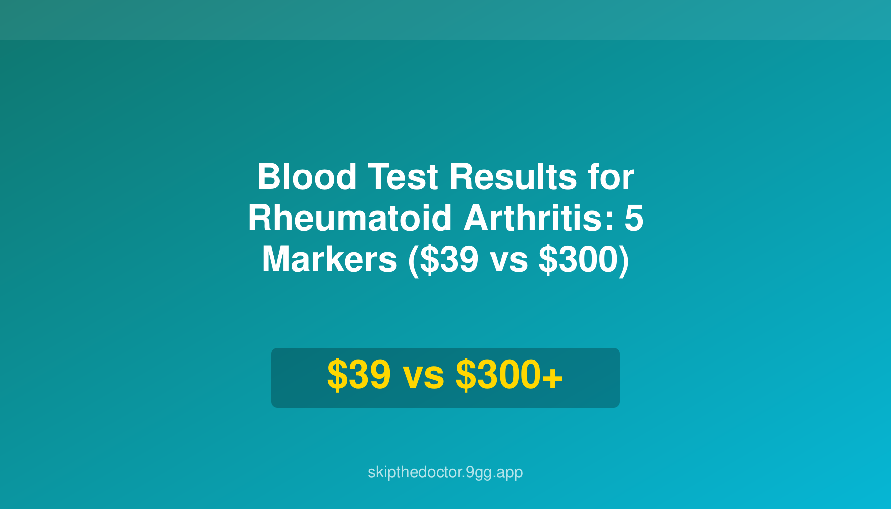 Blood Test Results for Rheumatoid Arthritis: 5 Markers ($39 vs $300)