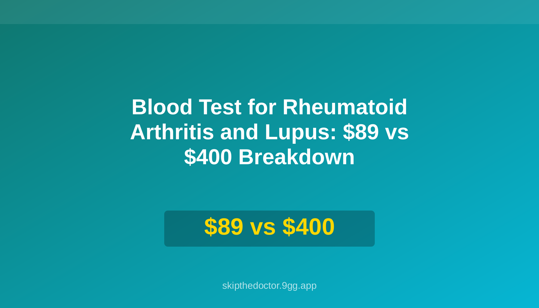 Blood Test for Rheumatoid Arthritis and Lupus: $89 vs $400 Breakdown