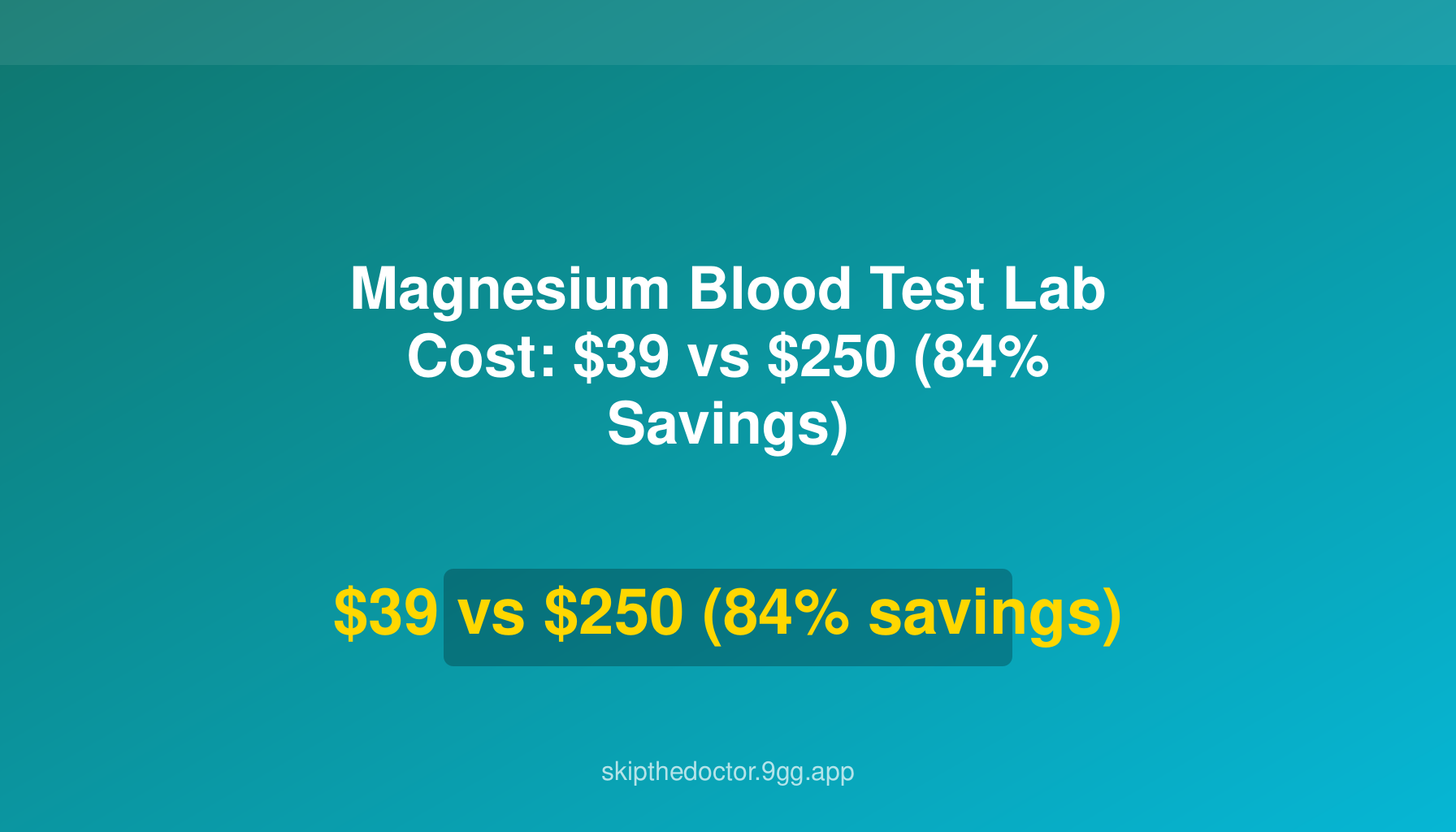 Magnesium Blood Test Lab Cost: $39 vs $250 (84% Savings)