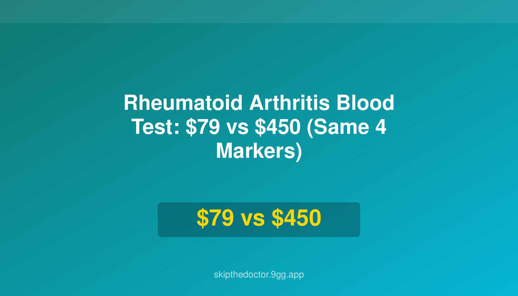 Rheumatoid Arthritis Blood Test: $79 vs $450 (Same 4 Markers)