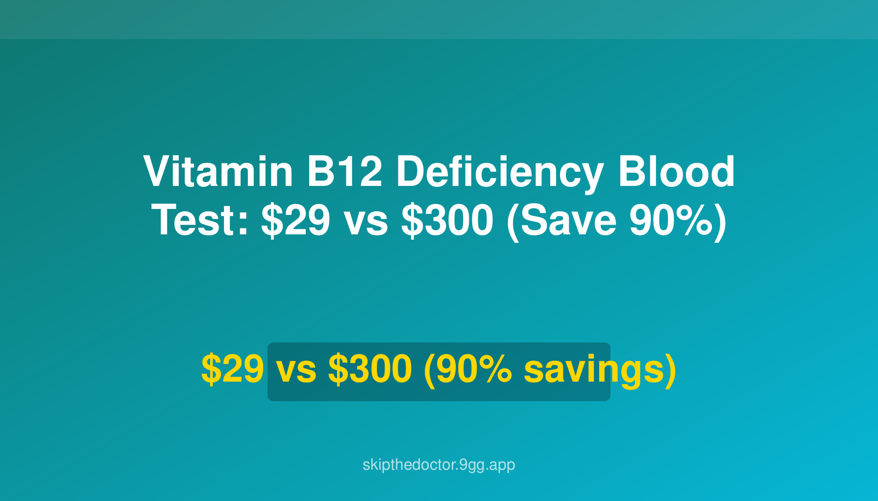Vitamin B12 Deficiency Blood Test: $29 vs $300 (Save 90%)