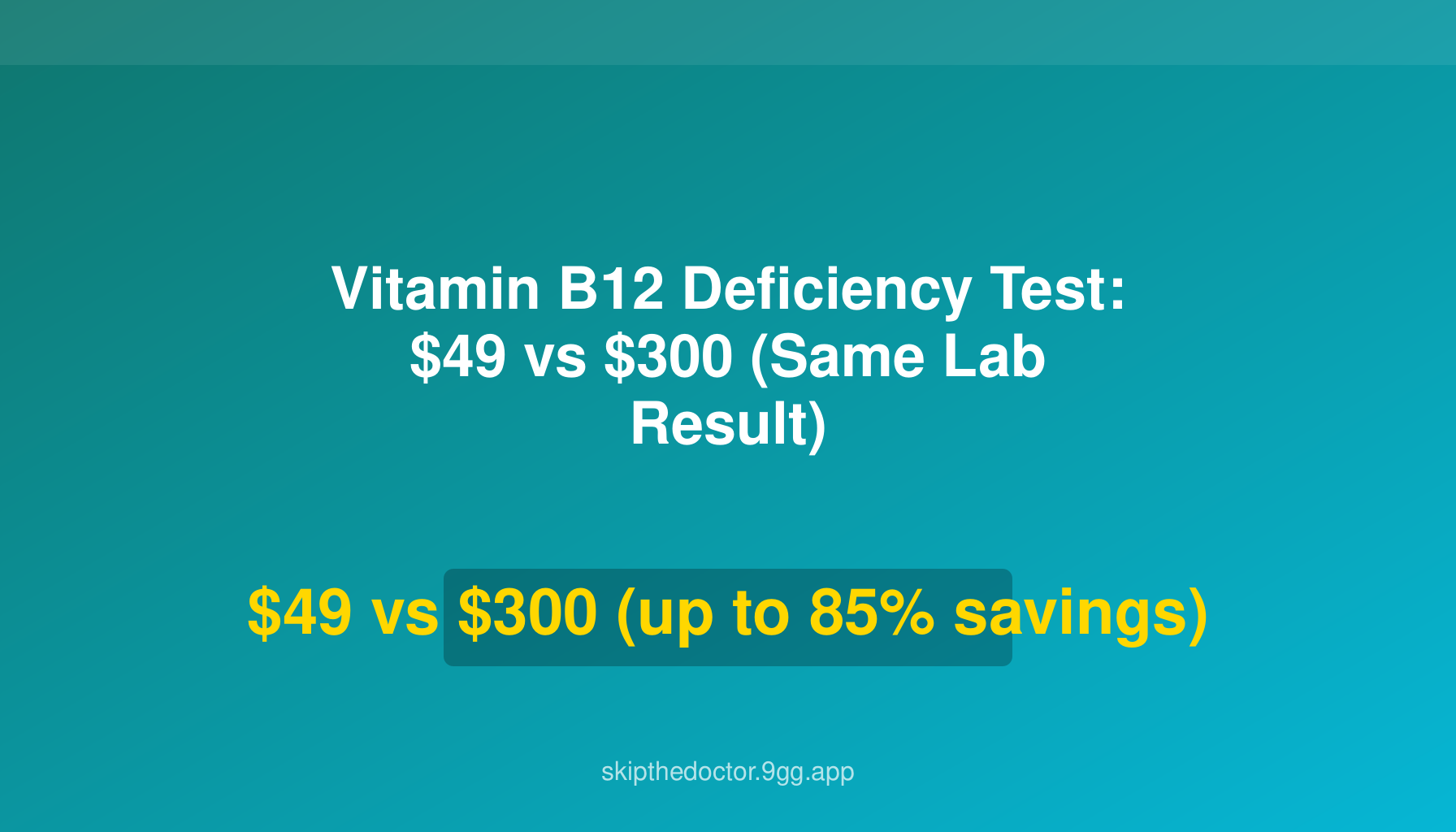 Vitamin B12 Deficiency Test: $49 vs $300 (Same Lab Result)