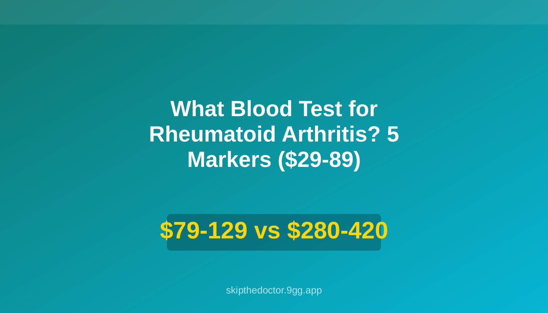 What Blood Test for Rheumatoid Arthritis? 5 Markers ($29-89)