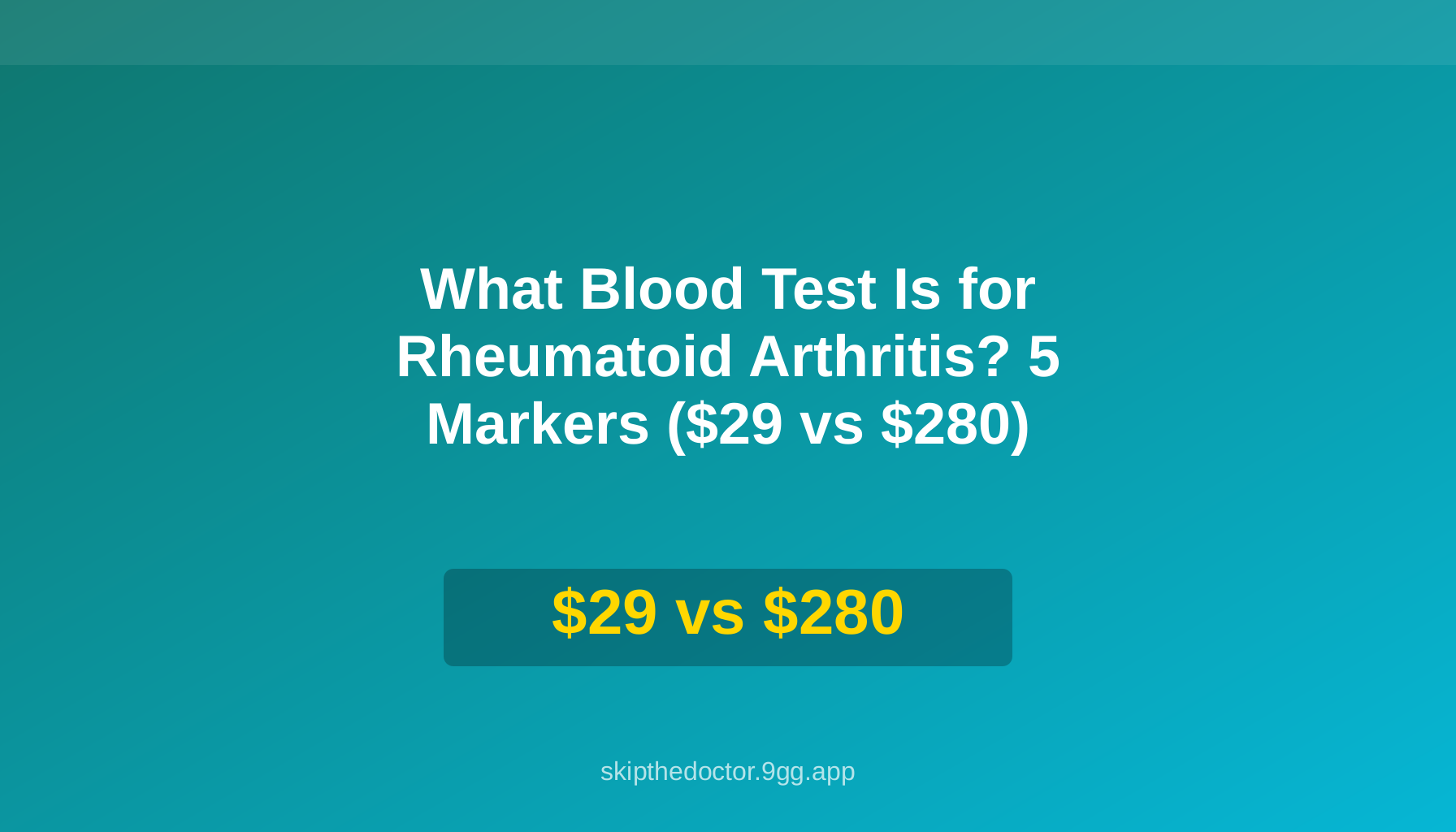 What Blood Test Is for Rheumatoid Arthritis? 5 Markers ($29 vs $280)